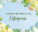 Ferienbetreuung Osterferien 2026 - 30.03. &ndash; 02.04. (Ganztags ohne Mittagessen)