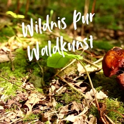 Wildnis Pur - Waldkunst